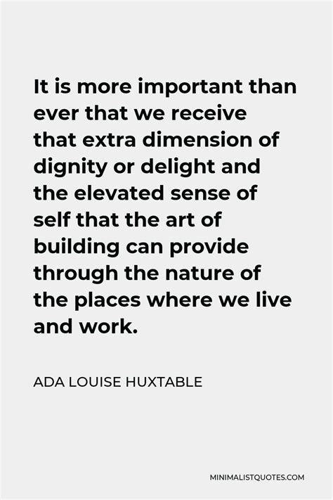 Ada Louise Huxtable Quote It Is More Important Than Ever That We Receive That Extra Dimension