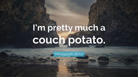 We were fooling around on the couch when my dad walked in. Wentworth Miller Quote: "I'm pretty much a couch potato." (7 wallpapers) - Quotefancy