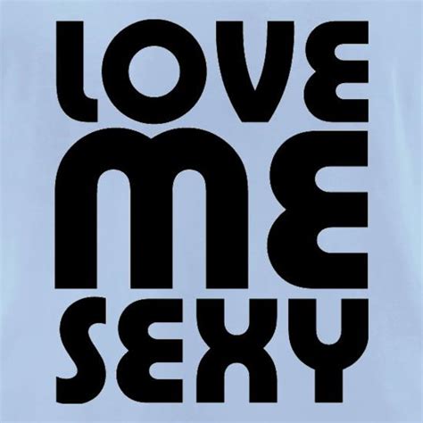 Love Me Sexy T Shirt By Chargrilled