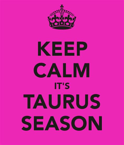 Keep Calm Its Taurus Season Keep Calm Taurus Word To Your Mother