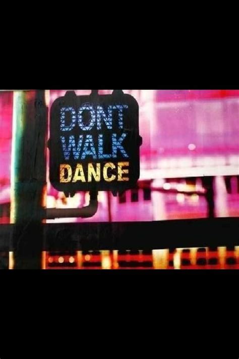 Dont Walk Dance Dance Quotes Dance Just Dance