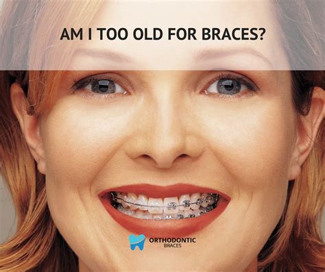 Am I Too Old For Braces Orthodontic Braces