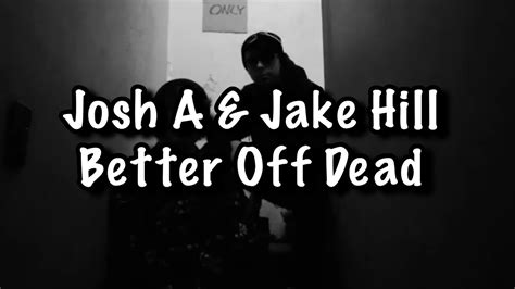 Josh A And Jake Hill Better Off Dead Lyrics Youtube