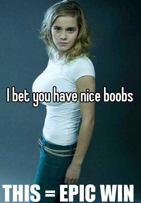 i bet you have nice boobs