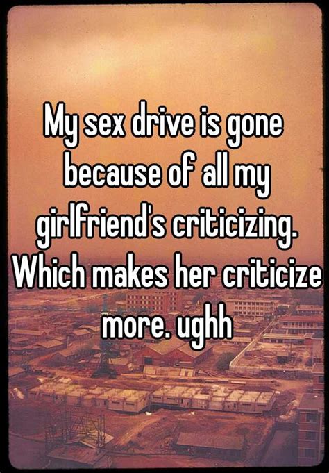 My Sex Drive Is Gone Because Of All My Girlfriends Criticizing Which Makes Her Criticize More