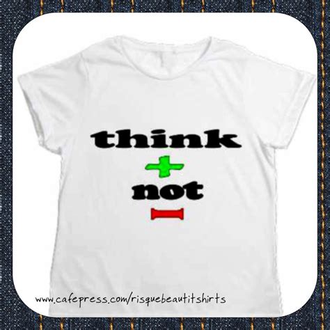 Shirt Says Think Not Think Positive Not Negative Repin And Like