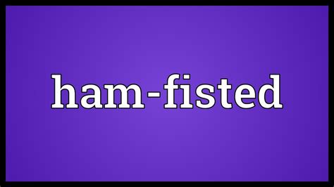 Ham Fisted Meaning Youtube