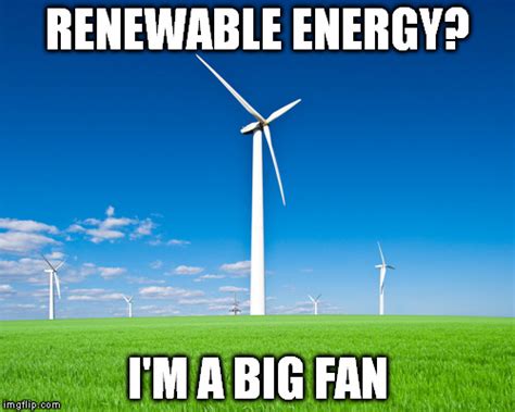 Hehe A Wind Turbine Is Like A Fan And It Helps Renewable Energy Get It
