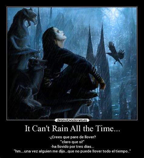 And though the night seems long, your tears won't fall forever. It Can't Rain All the Time... | Desmotivaciones