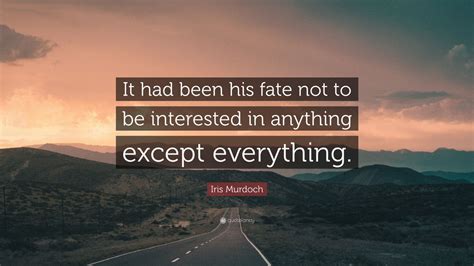 Iris Murdoch Quote “it Had Been His Fate Not To Be Interested In