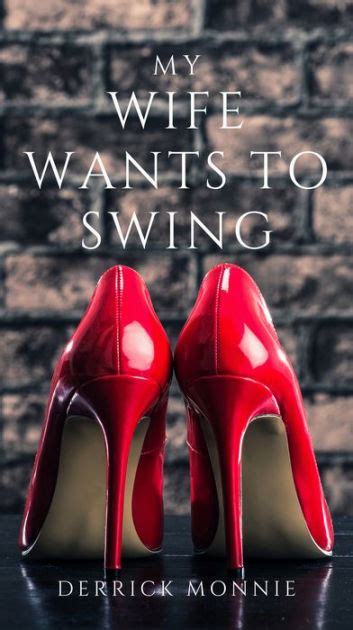 my wife wants to swing the ultimate guide to swinging for couples by derrick monnie ebook