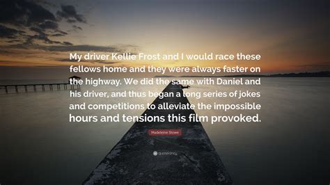 Madeleine Stowe Quote: “My driver Kellie Frost and I would race these
