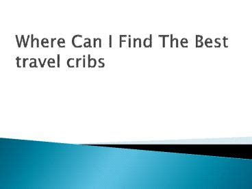 Ppt Where Can I Find The Best Travel Cribs Powerpoint Presentation Free To Download Id