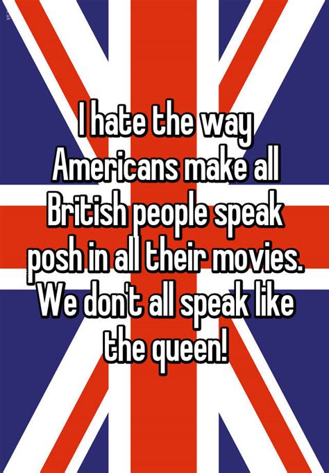 I Hate The Way Americans Make All British People Speak Posh In All