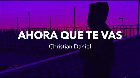 Ahora Que Te Vas Christian Daniel Youtube