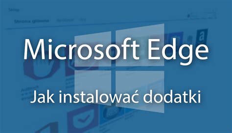 Jak Instalować Dodatki W Microsoft Edge