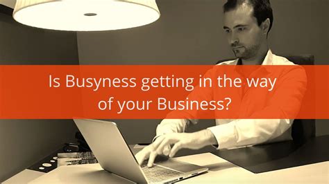 Is Busyness Getting In The Way Of Your Business Idea To Value