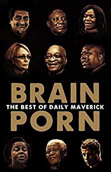 Brain Porn The Best Of Daily Maverick Ebook Maverick Daily Brkic
