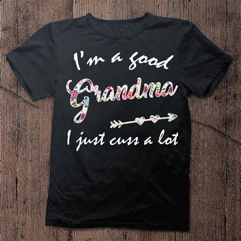 Im A Good Grandma I Just Cuss A Lot Great T Shirts Mugs Bags Hoodie