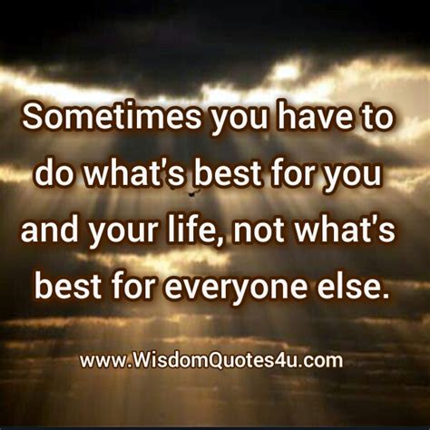 Do Whats Best For You And Your Life Wisdom Quotes