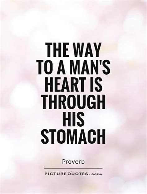 The Way To A Man S Heart Is Through His Stomach Picture Quotes