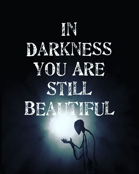 In Darkness You Are Still Beautiful Dark Quotes Beautiful Quotes Quotes