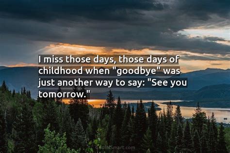 Quote I Miss Those Days Those Days Of Childhood When “goodbye” Was