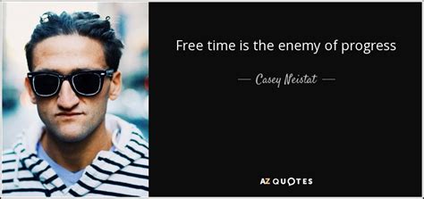 Casey Neistat quote: Free time is the enemy of progress