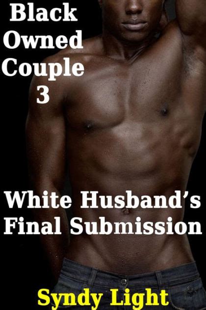 Black Owned Couple 3 White Husband S Final Submission By Syndy Light