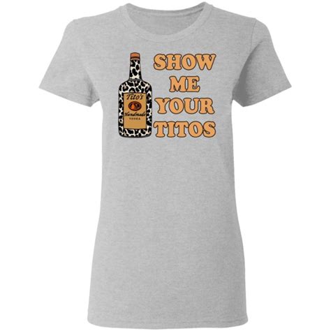 Show Me Your Titos Shirt Allbluetees Online T Shirt Store Perfect