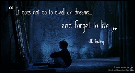 It Does Not Do To Dwell On Dreams And Forget To Live