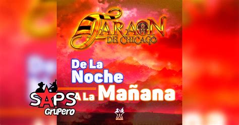 Letra De La Noche A La Mañana Faraón De Chicago En Saps Grupero