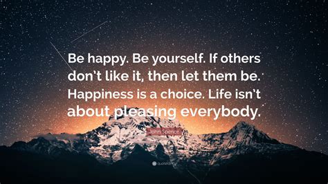 John Spence Quote “be Happy Be Yourself If Others Dont Like It