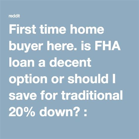 First Time Home Buyer Here Is Fha Loan A Decent Option Or Should I