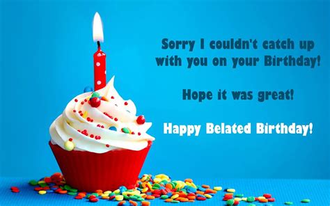 I may have missed the day itself, but i would never forget about wishing you a fantastic birthday. Belated Happy Birthday Wishes - Quotes, Messages, Images