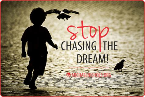 Dream Stop Chasing It And Start Living It Michael Nichols