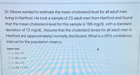 Solved Dr Moore Wanted To Estimate The Mean Cholesterol Chegg Com