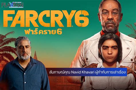 บทความพิเศษ สัมภาษณ์คุณ Navid Khavari ผู้กำกับการเล่าเรื่องเกม Far Cry 6 Play4thai