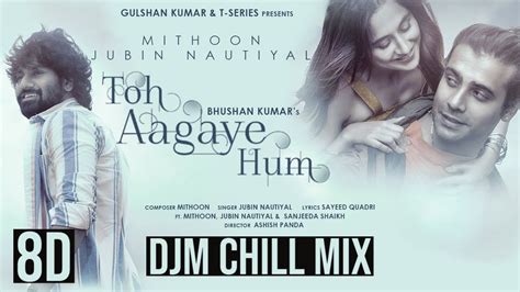 Toh Aagaye Hum Ft Djm Mithoon Jubin Nautiyal Songs Hindi Songs