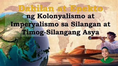 Dahilan At Epekto Ng Kolonyalismo At Imperyalismo Sa Silangan At Timog Silangang Asya YouTube
