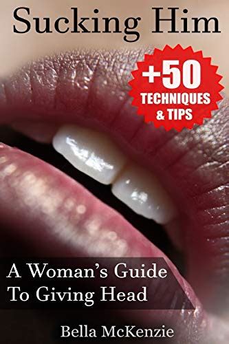 sucking him a woman s guide to giving head 50 tips and techniques to pleasure your man