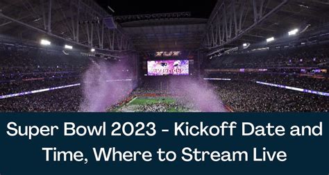 Super Bowl 2023 - Kickoff Date and Time, Where to Stream Live
