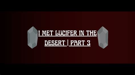 I Met Lucifer In The Desert Part 3 Youtube