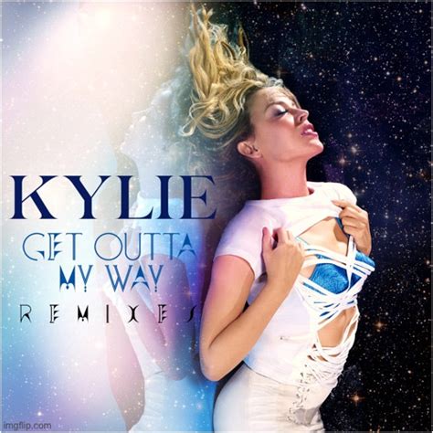 Image Tagged In Kylie Get Outta My Way Remixes Imgflip