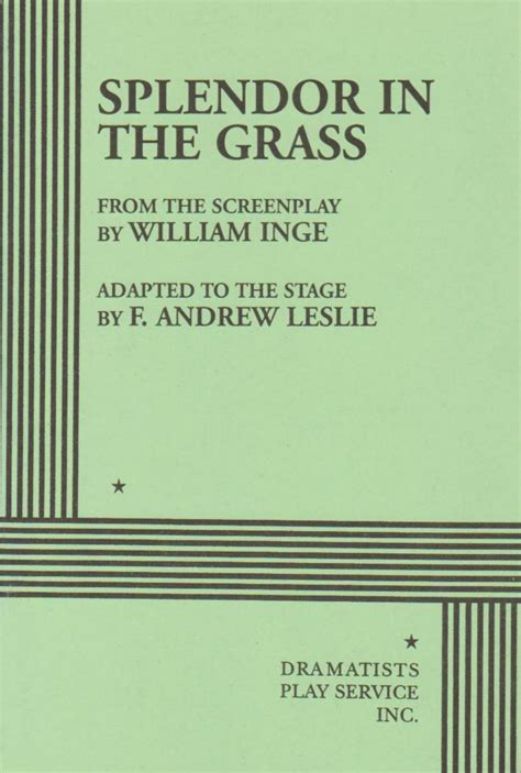 Therefore i, as a child, exist before i exist as a man. Splendor in the Grass by F. Andrew Leslie, adapted from the screenplay by William Inge