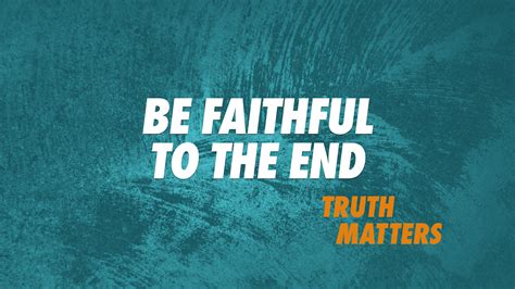Be Faithful To The End Christs Commission Fellowship