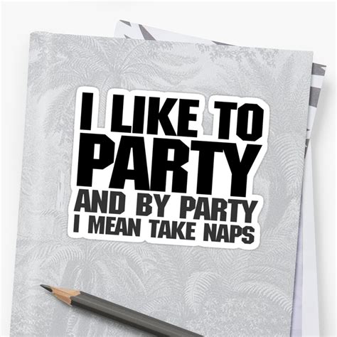 I Like To Party And By Party I Mean Take Naps Stickers By Digerati