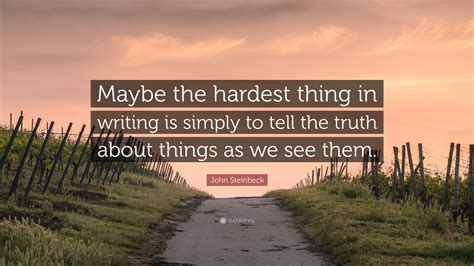 John Steinbeck Quote Maybe The Hardest Thing In Writing Is Simply To