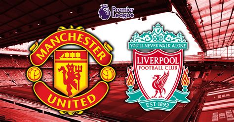 manchester united vs liverpool fc team news official lineups and everything you need to know