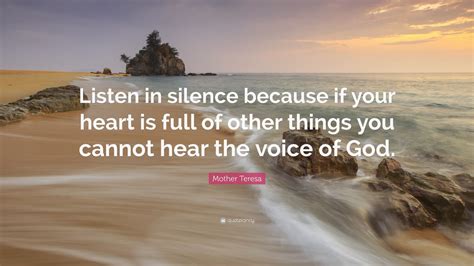 Mother Teresa Quote Listen In Silence Because If Your Heart Is Full